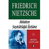 Ahlakın Soyk&uuml;t&uuml;ğ&uuml; &Uuml;st&uuml;ne: Nietzsche - B&uuml;t&uuml;n Yapıtları 9
