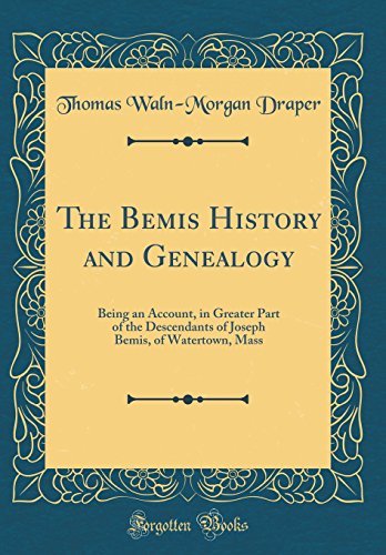 The Bemis History and Genealogy: Being an Account, in Greater Part of the Descendants of Joseph Bemis, of Watertown, Mass (Classic Reprint)