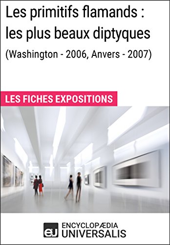 Download Les primitifs flamands : les plus beaux diptyques (Washington - 2006, Anvers - 2007): Les Fiches Exposition d'Universalis Download Les primitifs flamands : les plus beaux diptyques (Washington - 2006, Anvers - 2007): Les Fiches Exposition d'Universalis