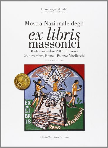 Mostra nazionale degli ex libris massonici. Catalogo della mostra (Livorno, 5-16 novembre 2013; Roma, 23 novembre 2013). Ediz. illustrata Mostra nazionale degli ex libris massonici. Catalogo della mostra (Livorno, 5-16 novembre 2013; Roma, 23 novembre 2013). Ediz. illustrata