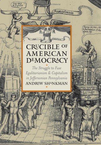 Crucible of American Democracy: The Struggle to Fuse Egalitarianism and Capitalism in Jeffersonian Pennsylvania
