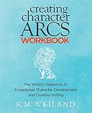 Creating Character Arcs Workbook: The Writer's Reference to Exceptional Character Development and Creative Writing (Helping Writers Become Authors, Band 8) by