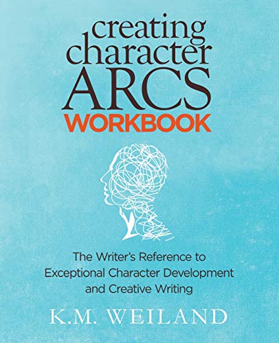 Creating Character Arcs Workbook: The Writer's Reference to Exceptional Character Development and Creative Writing (Helping Writers Become Authors, Band 8)