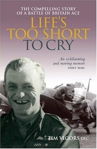 Life's Too Short to Cry: The Compelling Story of a Battle of Britain Ace