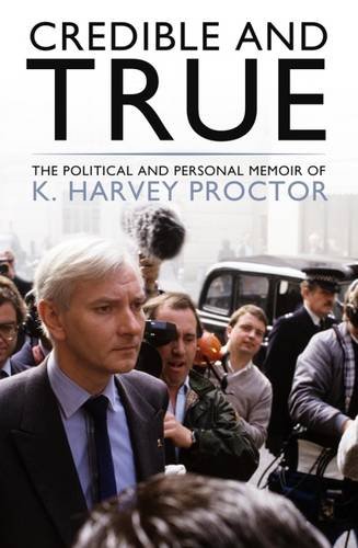 Download Credible and True: The Political and Personal Memoir of K. Harvey Proctor Download Credible and True: The Political and Personal Memoir of K. Harvey Proctor