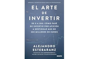 El arte de invertir: De 0 a 300: cómo pasé de invertir por afición a gestionar más de 300 millones de euros (Deusto)
