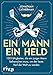 Produktbild Ein Mann, ein Held: 100 Fähigkeiten, die ein junger Mann beherrschen muss, um der beste Kerl der Welt zu werden