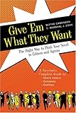 Image de Give 'Em What They Want: The Right Way to Pitch Your Novel to Editors and Agents, A Novelist's Complete Guide to : Query Letters, Synopses, Outlines