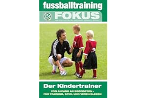 fussballtraining Fokus: Der Kindertrainer - Von Anfang an begeistern - für Training, Spiel und Vereinsleben (fussballtraining Fokus: Eine Publikationsreihe des Deutschen Fußball-Bundes)