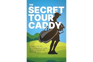 The Secret Tour Caddy: A Year in the Life of a Professional Caddy on the European and PGA Golf Tours