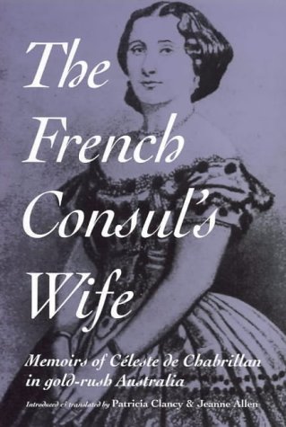 The French Consul's Wife: Memoirs of Celeste De Chabrillan in Gold-Rush Australia
