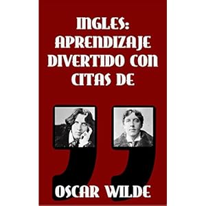 INGLES: APRENDIZAJE DIVERTIDO CON CITAS DE OSCAR WILDE: Aprenda inglés con estas citas divertidas de Oscar Wilde y su traducción frase por frase al