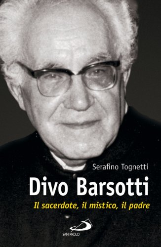 Divo Barsotti. Il sacerdote, il mistico, il padre Divo Barsotti. Il sacerdote, il mistico, il padre