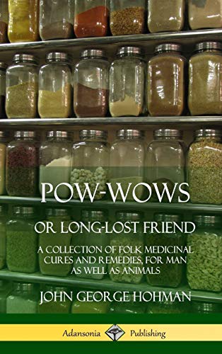 Pow-Wows, or Long-Lost Friend: A Collection of Folk Medicinal Cures and Remedies, for Man as Well as Animals (Hardcover)