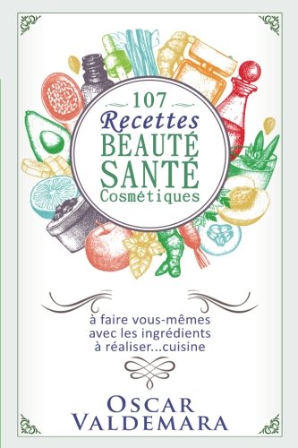 Download 107 recettes Beauté Santé Cosmétiques: A faire vous-mêmes avec les ingrédients de votre cuisine Download 107 recettes Beauté Santé Cosmétiques: A faire vous-mêmes avec les ingrédients de votre cuisine