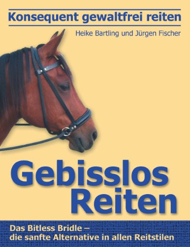 Download Konsequent gewaltfrei reiten - Gebisslos Reiten: Das Bitless Bridle - die sanfte Alternative in allen Reitstilen