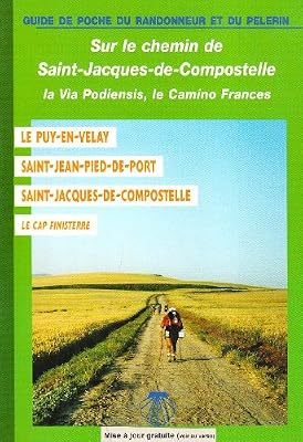 Sur le Chemin de Saint-Jacques-de-Compostelle en France : La Via Podiensis : Le Puy-en-Velay, Saint-Jean-Pied-de-Port, Saint-Jacques-de-Compostelle