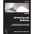 3D Printing with SketchUp - Second Edition: Use SketchUp to generate print-ready models and transform your project from concept to reality