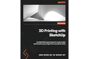 3D Printing with SketchUp - Second Edition: Use SketchUp to generate print-ready models and transform your project from concept to reality
