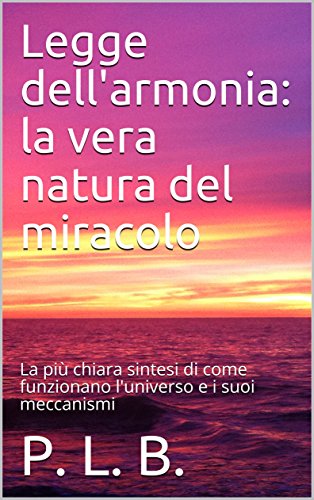 Download Legge dell'armonia: la vera natura del miracolo: La più chiara sintesi di come funzionano l'universo e i suoi meccanismi Download Legge dell'armonia: la vera natura del miracolo: La più chiara sintesi di come funzionano l'universo e i suoi meccanismi
