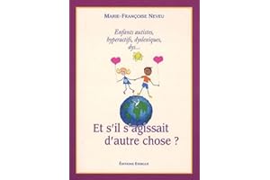 Et s'il s'agissait d'autre chose ? Enfants autistes, hyperactifs, dyslexiques, dys...