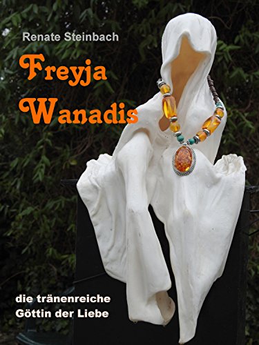 Freyja Wanadis: die tränenreiche Göttin der Liebe Freyja Wanadis: die tränenreiche Göttin der Liebe