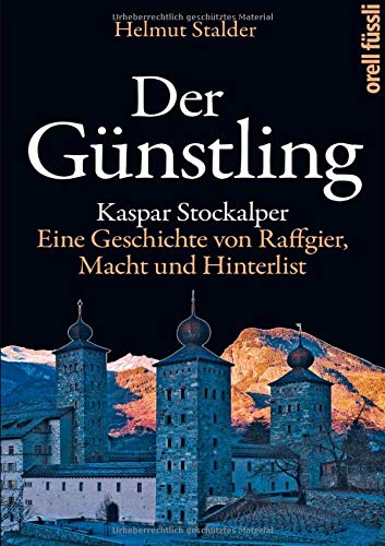 Der Günstling: Kaspar Stockalper. Eine Geschichte von Raffgier, Macht und Hinterlist