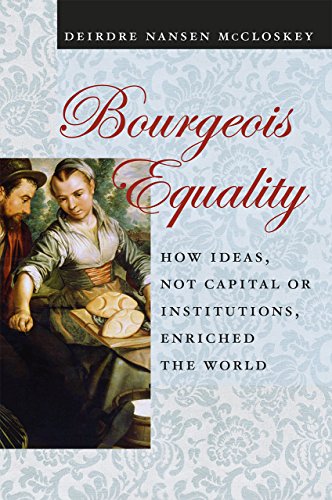Télécharger Bourgeois Equality: How Ideas, Not Capital or Institutions, Enriched the World Francais PDF
