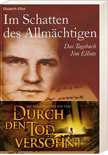 Download Im Schatten des Allmächtigen: Das Tagebuch Jim Elliots