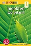 SUPERLESER! Insekten, top getarnt: 1. Lesestufe Sach-Geschichten für Leseanfänger by