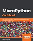 MicroPython Cookbook: Over 110 practical recipes for programming embedded systems and microcontrollers with Python by Marwan Alsabbagh