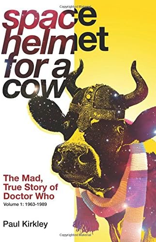 Space Helmet for a Cow: The Mad, True Story of Doctor Who (1963-1989): Volume 1