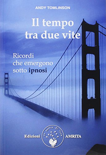 Il tempo tra due vite. Ricordi che emergono sotto ipnosi Il tempo tra due vite. Ricordi che emergono sotto ipnosi
