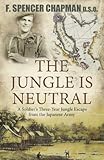 The Jungle Is Neutral: A Soldier's Three-Year Jungle Escape fromthe Japanese Army,: A Soldier's Three Year Escape from the Japanese Army by