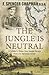The Jungle Is Neutral: A Soldier's Three-Year Jungle Escape fromthe Japanese Army,: A Soldier's Three Year Escape from the Japanese Army by