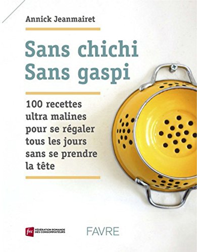 Sans chichi, sans gaspi - 100 recettes ultra malines pour se régaler tous les jours sans se prendre gratuit Sans chichi, sans gaspi - 100 recettes ultra malines pour se régaler tous les jours sans se prendre gratuit