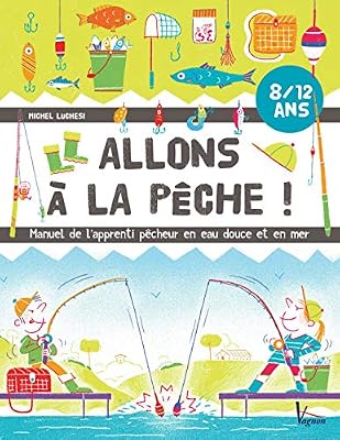 Allons à la pêche ! : Manuel de l'apprenti pêcheur en eau douce et en mer