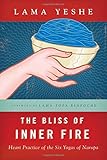 The Bliss of Inner Fire: Heart Practice of the Six Yogas of Naropa by 