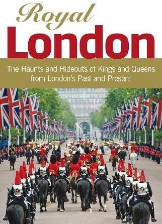 Royal London: Colouful Tales of Pomp and Pageantry From London's Past and Present
