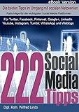 222 Social Media Tipps - die jeder in den sozialen Netzen braucht: Für Twitter, Facebook, Pinterest, Google+, LinkedIn, Youtube, Instagram, Tumblr, WhatsApp und Weblogs by Wilfred Lindo