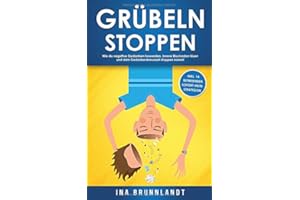 Grübeln stoppen: Wie du negative Gedanken loswerden, innere Blockaden lösen und dein Gedankenkarussell stoppen kannst (inkl. 14 befreienden Sofort-Hilfe-Strategien) (Psychologie Selbsthilfe, Band 1)