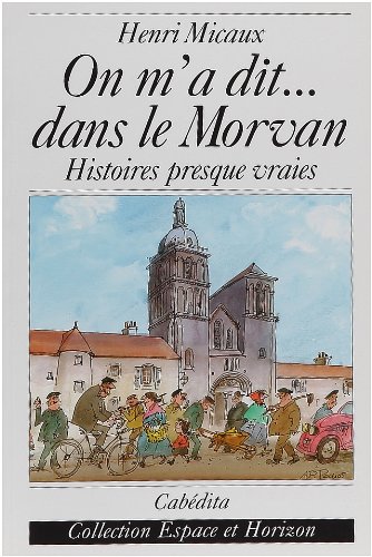 On m'a dit ...dans le Morvan : histoires presque vraies