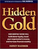 Hidden Gold: How Monthly Giving Will Build Donor Loyalty, Boost Your Organization's Income and Increase Financial Stability by 