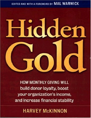 Hidden Gold: How Monthly Giving Will Build Donor Loyalty, Boost Your Organization's Income and Increase Financial Stability