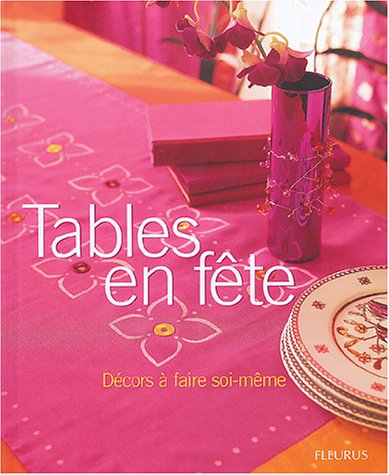 couverture de : Tables en f&ecirc;te : D&eacute;cors &agrave; faire soi-m&ecirc;me