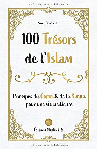 100 trésors de l'Islam: Principes du Coran et de la Sunna pour une vie meilleure 100 trésors de l'Islam: Principes du Coran et de la Sunna pour une vie meilleure