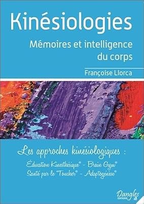Dangles Kinesiologie : Mémoires et intelligence du corps - Les approches kinésiologiques - Education Kinésthésique, Brain Gym, santé par le toucher, adaptogénèse