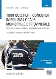 1800 quiz per i concorsi in polizia locale, municipale e provinciale. Eserciziario a risposta multipla per la simulazione delle prove scritte