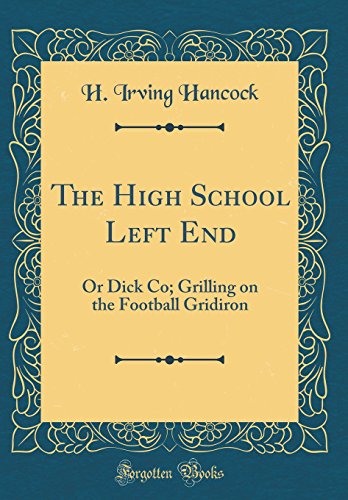 The High School Left End: Or Dick Co; Grilling on the Football Gridiron (Classic Reprint)