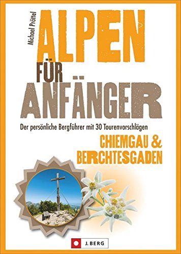 Download Alpen für Anfänger – Chiemgau & Berchtesgaden: Der persönliche Bergführer mit 30 Tourenvorschlägen Download Alpen für Anfänger – Chiemgau & Berchtesgaden: Der persönliche Bergführer mit 30 Tourenvorschlägen